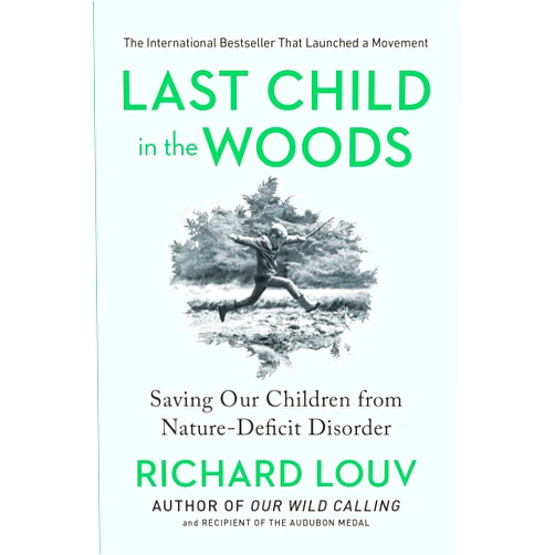 Richard Louv Last Child in the Woods: Saving Our Children From Nature-Deficit Disorder