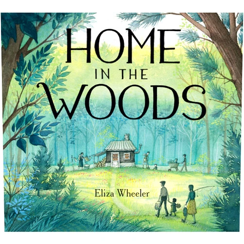 Eliza Wheeler Home in the Woods