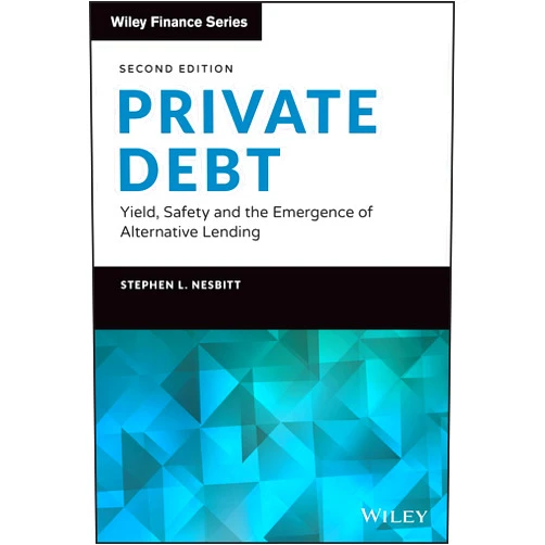 Stephen L. Nesbitt Private Debt: Yield, Safety and the Emergence of Alternative Lending (Wiley Finance)