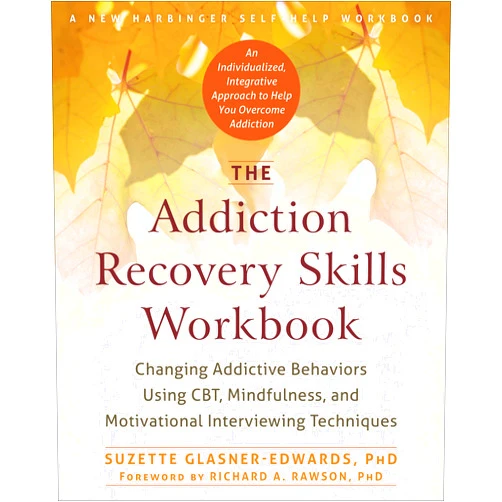 Suzette Glasner-Edwards PhD,Richard A Rawson PhD The Addiction Recovery Skills Workbook: Changing Addictive Behaviors Using CBT, Mindfulness, and Motivational Interviewing Techniques (New Harbinger Self-help Workbooks)