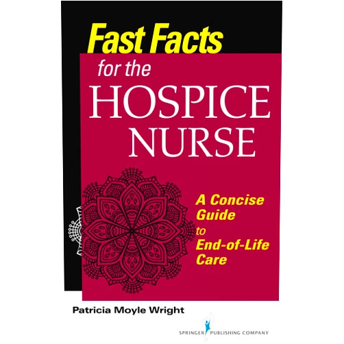 Patricia Moyle Wright Fast Facts for the Hospice Nurse: A Concise Guide to End-of-Life Care