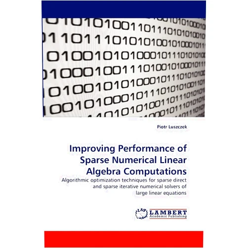 Piotr Luszczek Improving Performance of Sparse Numerical Linear Algebra Computations: Algorithmic optimization techniques for sparse direct and sparse iterative numerical solvers of large linear equations