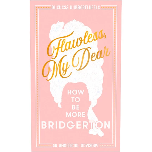 By Duchess Wibberfluffle (Author) Format: Kindle Edition Flawless, My Dear: How to Be More Bridgerton (An Unofficial Advisory)