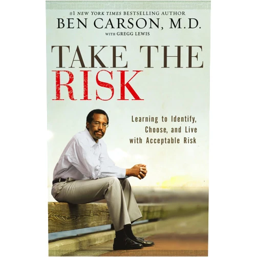 Ben Carson M.D. Take the Risk: Learning to Identify, Choose, and Live with Acceptable Risk