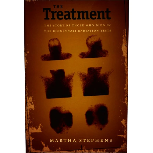 Martha Stephens The Treatment: The Story of Those Who Died in the Cincinnati Radiation Tests
