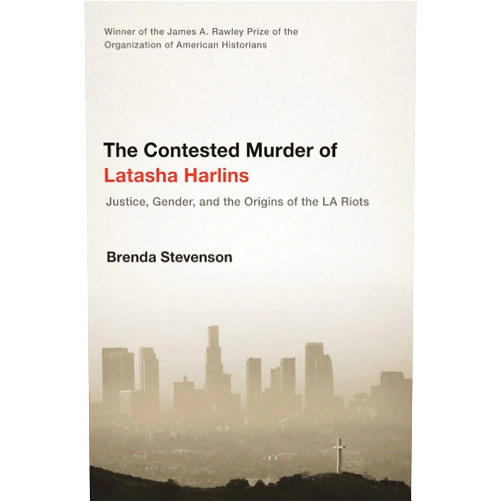 Brenda Stevenson The Contested Murder of Latasha Harlins: Justice, Gender, and the Origins of the LA Riots