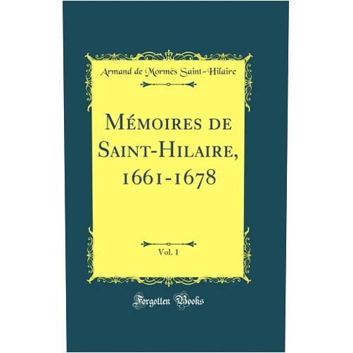 Armand de Mormès Saint-Hilaire Mémoires de Saint-Hilaire, 1661-1678, Vol. 1 (Classic Reprint)
