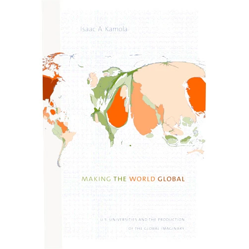 By Isaac A. Kamola (Author) Making the World Global: U.S. Universities and the Production of the Global Imaginary