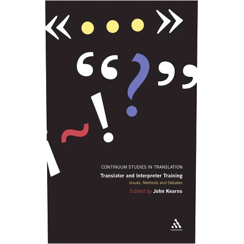 John Kearns,Jeremy Munday Translator and Interpreter Training: Issues, Methods and Debates (Continuum Studies in Translation)