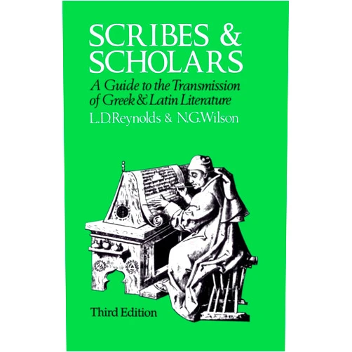L. D. Reynolds,N. G. Wilson Scribes and Scholars: A Guide to the Transmission of Greek and Latin Literature