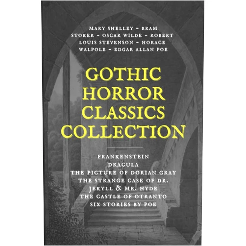 Mary Shelley,Bram Stoker,Oscar Wilde,Robert Louis Stevenson,Horace Walpole,Edgar Allan Poe Gothic Horror Classics Collection: Frankenstein, Dracula, The Picture of Dorian Gray, Dr. Jekyll & Mr. Hyde, The Castle of Otranto, Six Stories by Poe