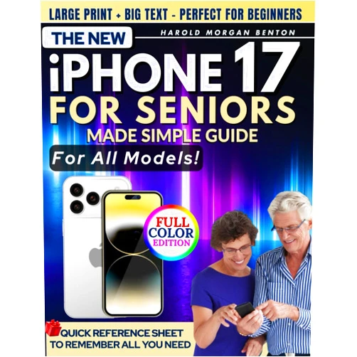 Harold Morgan Benton The New iPhone 17 for Seniors Made Simple Guide: Full-Color Large Print Step-by-Step Book With Big Text for Easy Setup, Data Transfer From Android or Old iPhone, Everyday Features, and Quick Fixes
