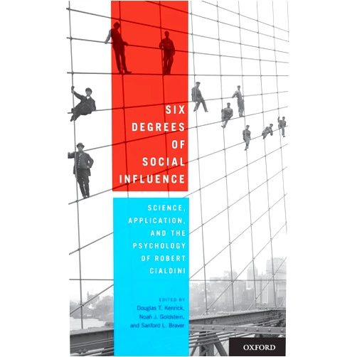 Douglas T. Kenrick,Noah J. Goldstein,Sanford L. Braver Six Degrees of Social Influence: Science, Application, and the Psychology of Robert Cialdini