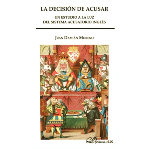 Juan Damián Moreno LA DECISIÓN DE ACUSAR: UN ESTUDIO A LA LUZ DEL SISTEMA ACUSATORIO INGLÉS (Spanish Edition)