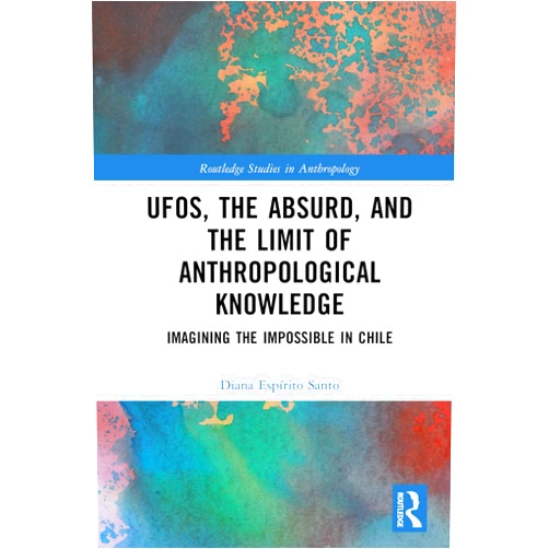 By Diana Espírito Santo (Author) Format: Kindle Edition UFOs, the Absurd, and the Limit of Anthropological Knowledge: Imagining the Impossible in Chile (Routledge Studies in Anthropology)