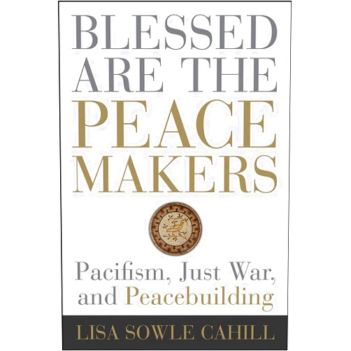By Lisa Sowle Cahill (Author) Blessed Are the Peacemakers: Pacifism, Just War, and Peacebuilding