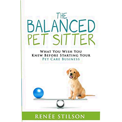 Renée Stilson The Balanced Pet Sitter: What You Wish You Knew Before Starting Your Pet Care Business