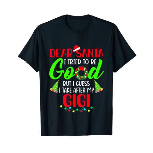 Christmas Matching Family Shirt Dear Santa I Try To Be Good But I Take After My Gigi T-Shirt