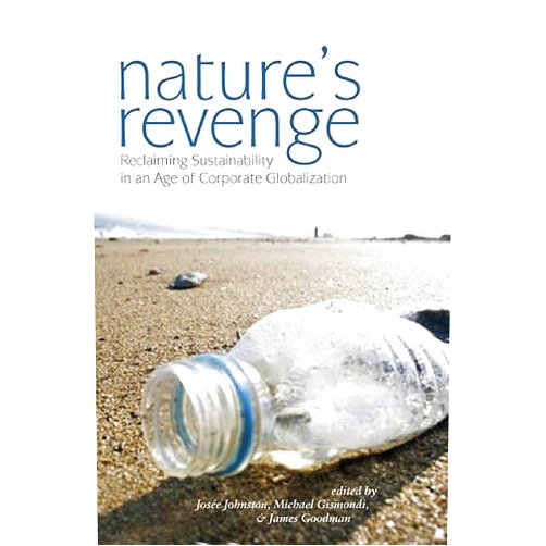 By Josée Johnston (Editor), Mike Gismondi (Editor), James Goodman (Editor) & 0 more Nature's Revenge: Reclaiming Sustainability in an Age of Corporate Globalization