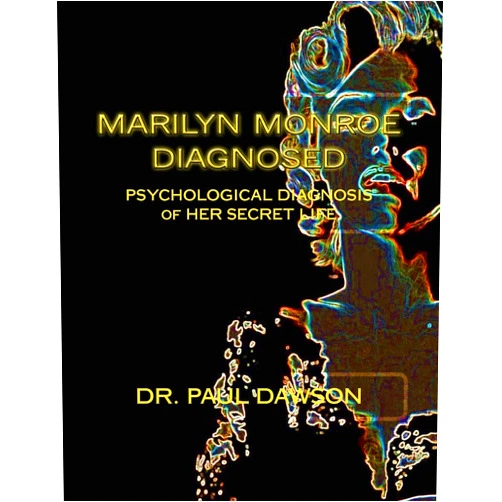 By Dr. Paul Dawson (Author) Marilyn Monroe Diagnosed: PSYCHOLOGICAL DIAGNOSIS of HER SECRET LIFE