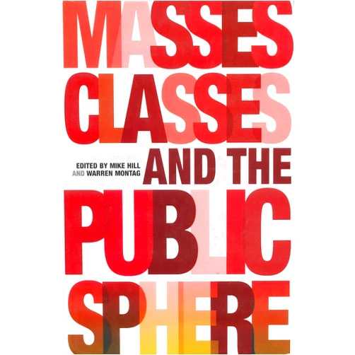 By Mike Hill (Editor), Warren Montag (Editor), Stanley Aronowitz (Contributor), Étienne Balibar (Contributor), Crystal Bartolovitch (Contributor), Jamie Owen Daniel (Contributor), Henry A. Giroux (Contributor), Michael Hardt (Contributor), David McInerney (Contributor), You-Me Park (Contributor), Ted Stolze (Contributor), Raul H. Villa (Contributor), Gayle Wald (Contributor) & 9 more Masses, Classes and the Public Sphere