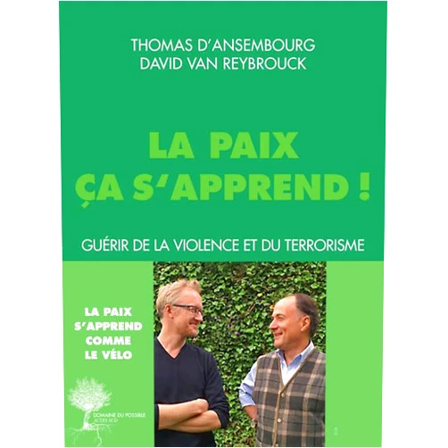 David Van reybrouck,Thomas D'ansembourg,Cyril Dion,Isabelle Rosselin La paix ça s'apprend: Guérir de la violence et du terrorisme