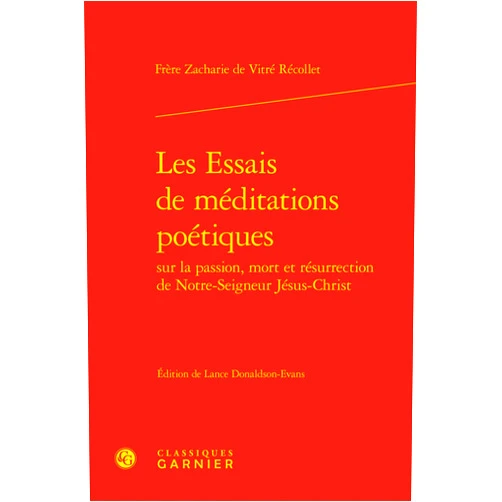 Frère Zacharie de Vitré Récollet,Lance Donaldson-Evans,Delphine Denis,Christian Biet,Alain Génetiot Les Essais de méditations poétiques