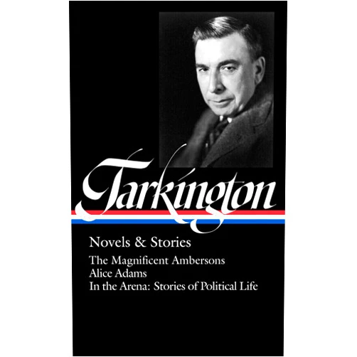Booth Tarkington,Thomas Mallon,Arthur William Brown Booth Tarkington: Novels & Stories (LOA #319): The Magnificent Ambersons / Alice Adams / In the Arena: Stories of Political Life (The Library of America)