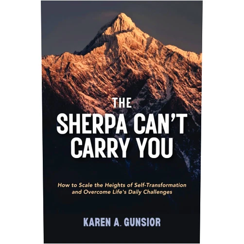 Karen Gunsior The Sherpa Can't Carry You: How to Scale the Heights of Self-Transformation and Overcome Life's Daily Challenges