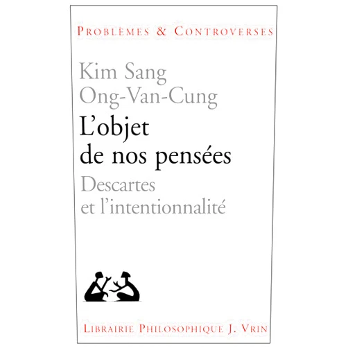 French Edition by Kim Sang Ong-Van-Cung (Author) L'Objet de Nos Pensees: Descartes Et l'Intentionnalite (Problemes & Controverses) (French Edition)
