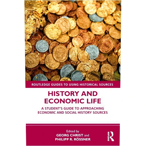 Georg Christ,Philipp R. Rössner History and Economic Life: A Student’s Guide to Approaching Economic and Social History Sources (Routledge Guides to Using Historical Sources)