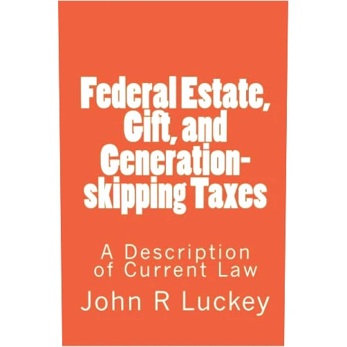 John R Luckey Federal Estate, Gift, and Generation-skipping Taxes: A Description of Current Law