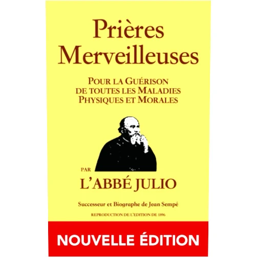 L'Abbé Julio ABBÉ JULIO - PRIÈRES MERVEILLEUSES - NOUVELLE ÉDITION: Prières Merveilleuses : Pour la Guérison de toutes les Maladies Physiques et Morales - par ... / guérison / guerison ) (French Edition)