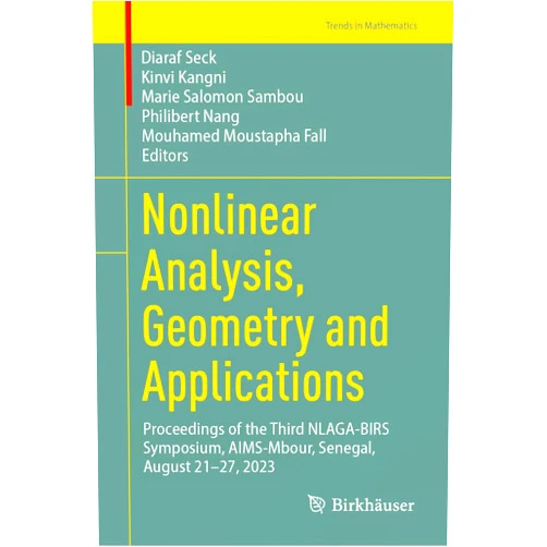 By Diaraf Seck (Editor), Kinvi Kangni (Editor), Marie Salomon Sambou (Editor), Philibert Nang (Editor), Mouhamed Moustapha Fall (Editor) & 1 more Nonlinear Analysis, Geometry and Applications: Proceedings of the Third NLAGA-BIRS Symposium, AIMS-Mbour, Senegal, August 21–27, 2023 (Trends in Mathematics)
