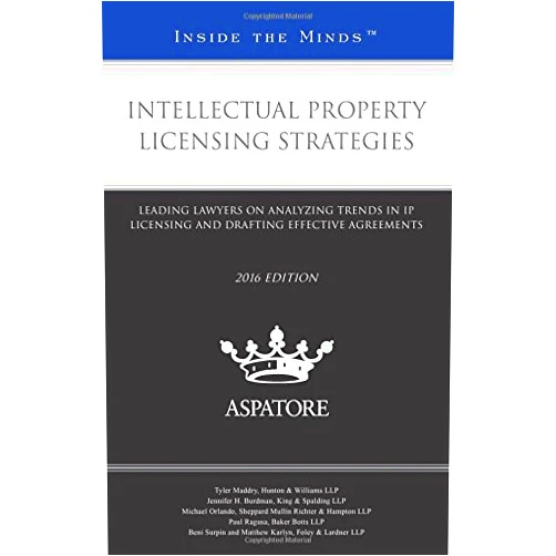Tyler Maddry,Jennifer Burdman,Michael Orlando,Paul Ragusa,Matt Karlyn,Beni Surpin Intellectual Property Licensing Strategies 2016 edition: Leading Lawyers on Analyzing Trends in IP Licensing and Drafting Effective Agreements (Inside the Minds)