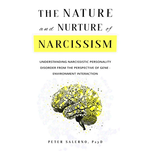 Peter Salerno PsyD The Nature and Nurture of Narcissism: Understanding Narcissistic Personality Disorder from the Perspective of Gene - Environment Interaction