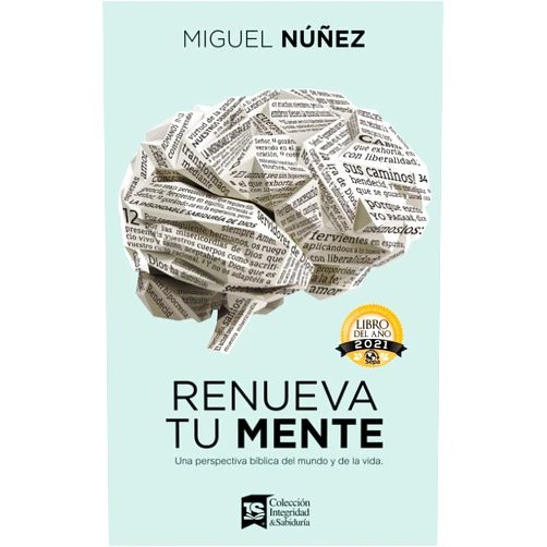 Miguel Núñez Dr. Renueva tu mente: Una perspectiva bíblica del mundo y de la vida (Spanish Edition)