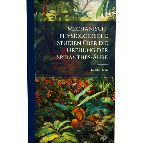 German Edition by Kan Koriba (Author) Mechanisch-physiologische Studien Ã1/4ber die Drehung der Spiranthes-Ã hre (German Edition)