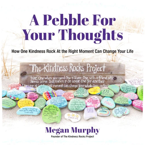 Megan Murphy A Pebble for Your Thoughts: How One Kindness Rock At the Right Moment (Kindness book for children)