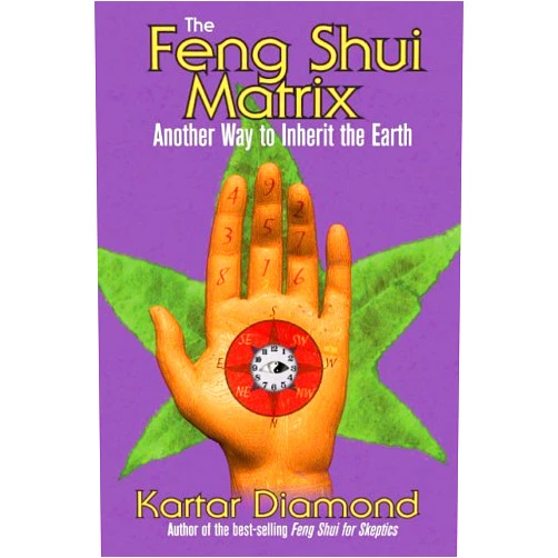 Kartar Diamond The Feng Shui Matrix: Another Way to Inherit the Earth