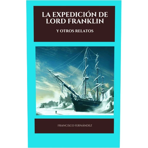 FRANCISCO FERNÁNDEZ La expedición de Lord Franklin y otros relatos (Spanish Edition)