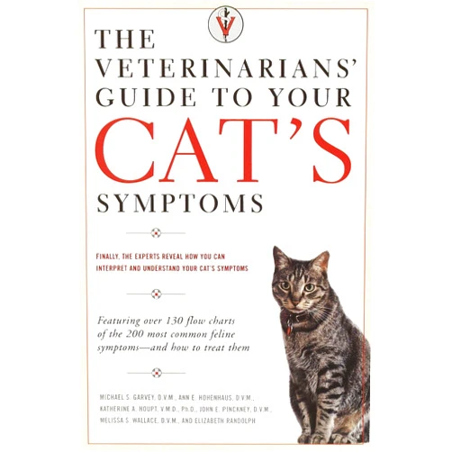 Michael S. Garvey D.V.M.,Anne E. Hohenhaus D.V.M.,John E. Pinckney D.V.M.,Katherine A. Houpt D.V.M.,Melissa S. Wallace D.V.M.,Elizabeth Randolph The Veterinarians' Guide to Your Cat's Symptoms