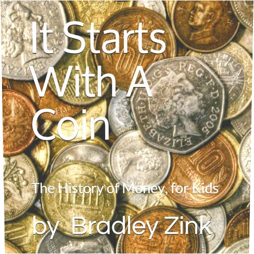 By Bradley Zink (Author) It Starts With A Coin: The History of Money, for Kids