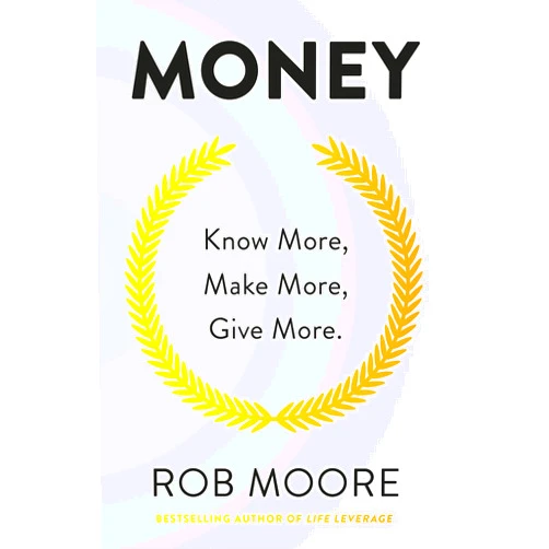 By Rob Moore (Author) Money: Know More, Make More, Give More: Learn how to make more money and transform your life