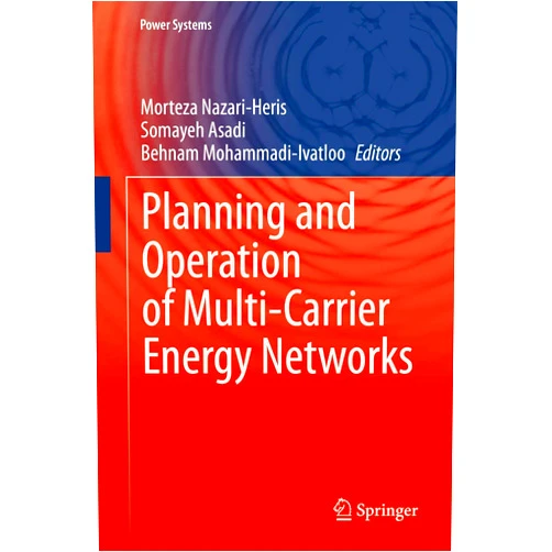 Morteza Nazari-Heris,Somayeh Asadi,Behnam Mohammadi-Ivatloo Planning and Operation of Multi-Carrier Energy Networks (Power Systems)