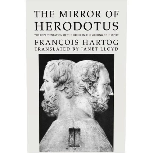 By François Hartog (Author), Lady Janet Lloyd (Author) The Mirror of Herodotus: The Representation of the Other in the Writing of History (The New Historicism: Studies in Cultural Poetics) (Volume 5)