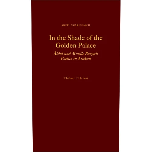 By Thibaut d'Hubert (Author) Format: Kindle Edition In the Shade of the Golden Palace: Alaol and Middle Bengali Poetics in Arakan (South Asia Research)