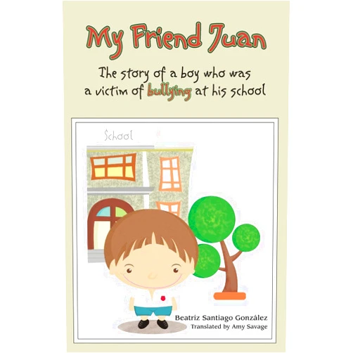 Beatriz Santiago González,Robin Dimitrov My Friend Juan: The Story of a boy who was a victim of buyllling