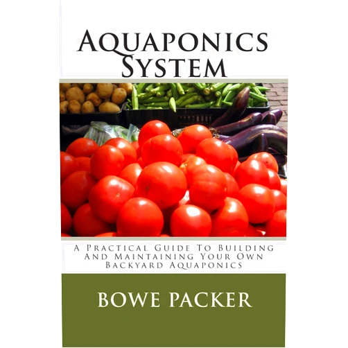 Mr. Bowe Packer Aquaponics System: A Practical Guide To Building And Maintaining Your Own Backyard Aquaponics
