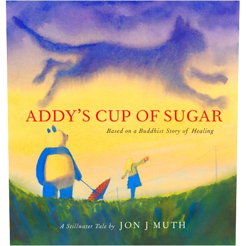 Jon J Muth Addy's Cup of Sugar: Based on a Buddhist story of healing (A Stillwater and Friends Book)